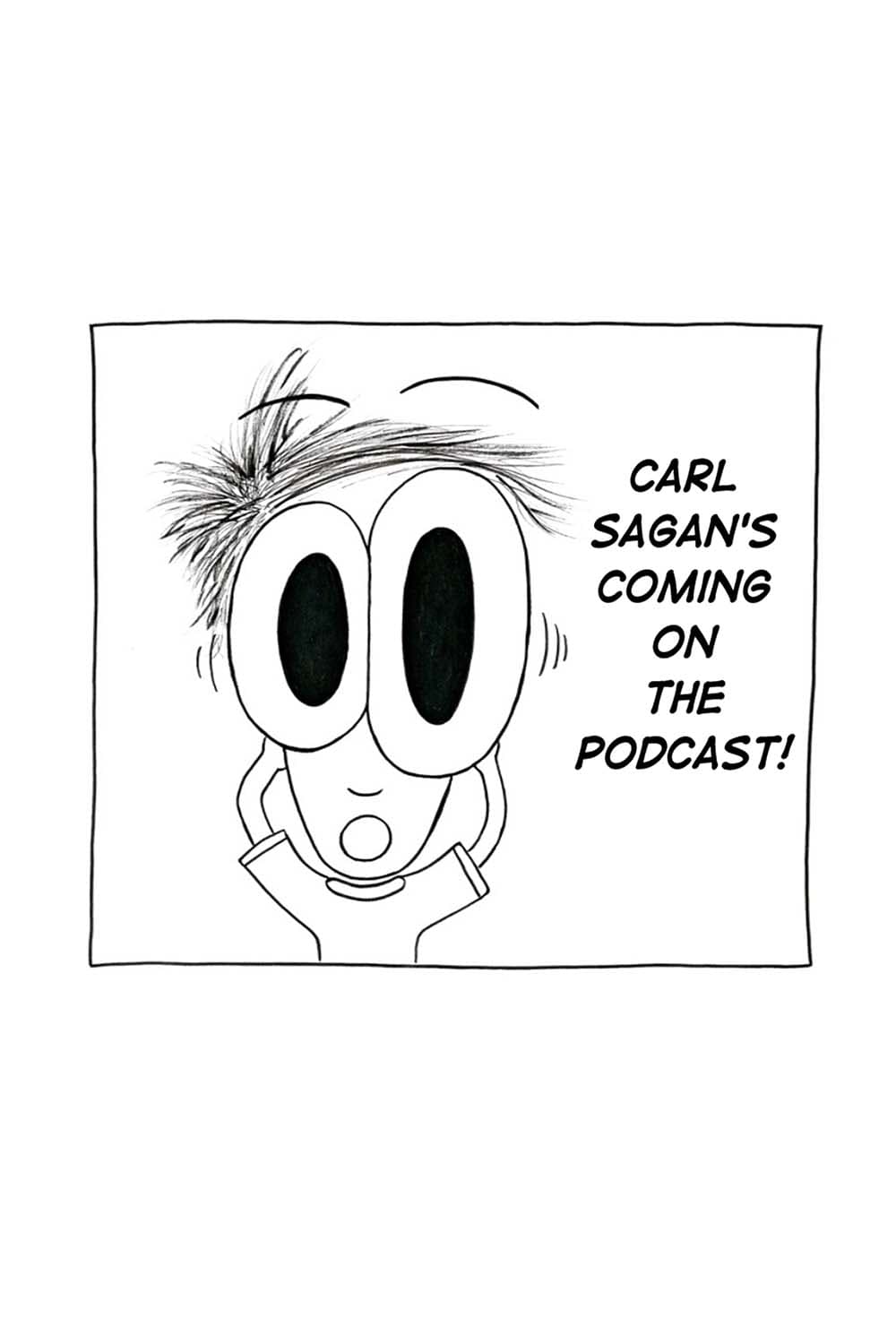 (Close up of Inpho's shocked face.) Inpho: Carl Sagan's coming on the podcast!