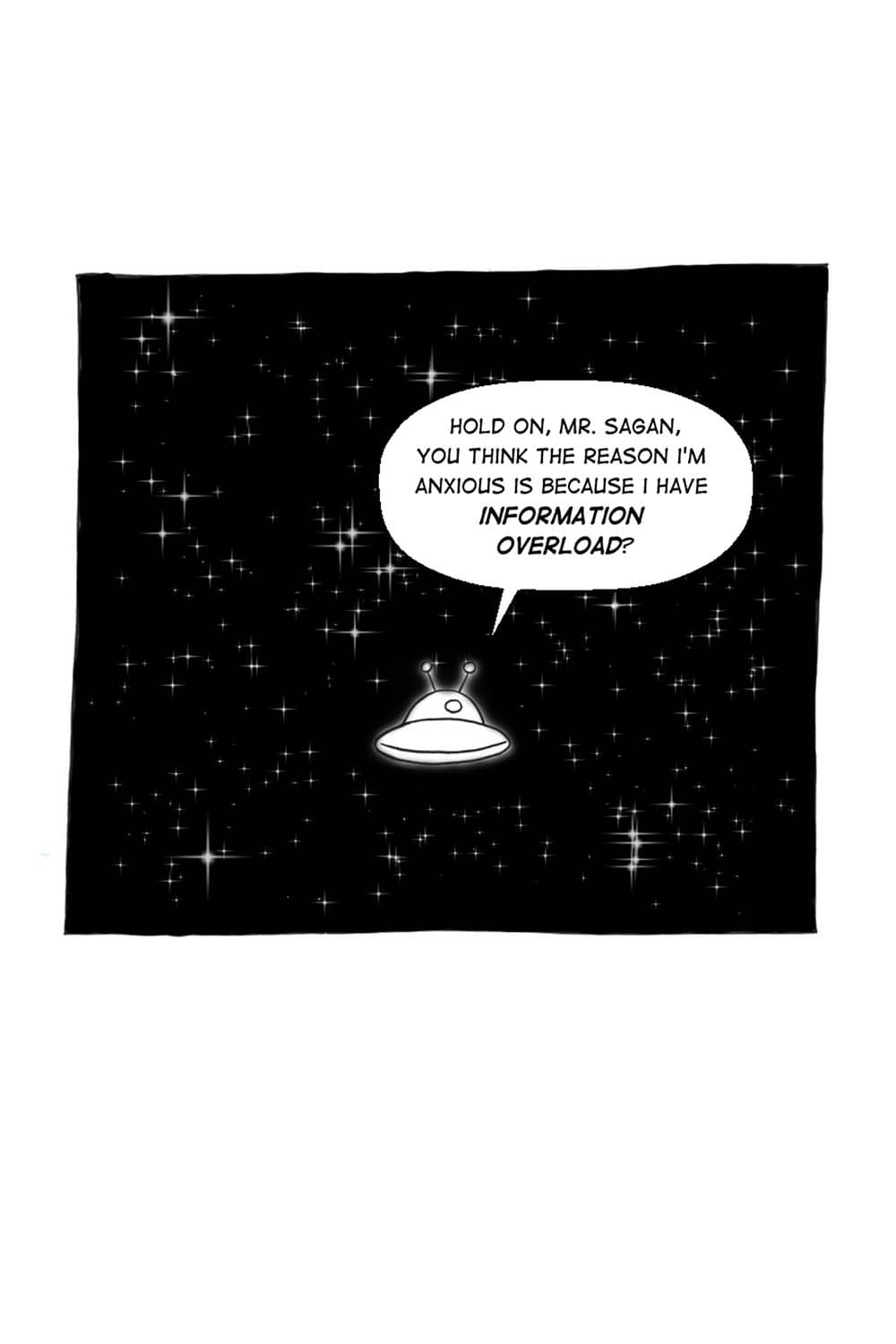 (Cartoon of Inpho's spaceship flying in outerspace.) Inpho: Inpho: Hold on, Mr. Sagan, you think the reason I'm anxious is because I have information overload?