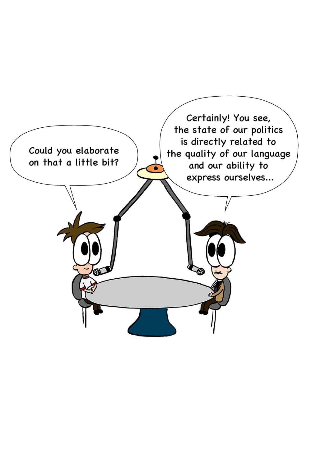 9 - Inpho: Could you elaborate on that a little bit? Orwell: Certainly! You see, the state of our politics is directly related to the quality of our language and our ability to express ourselves...