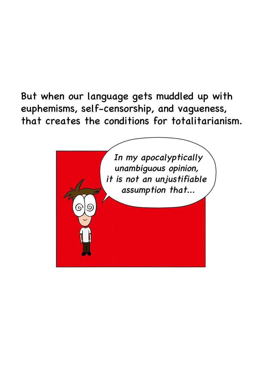 11 - Orwell: But when our language gets muddled up with euphemisms, self-censorship, and vagueness, that creates the conditions for totalitarianism. (Image of Inpho saying, 'In my apocalyptically unambiguous opinion, it is not an unjustifiable assumption that...')