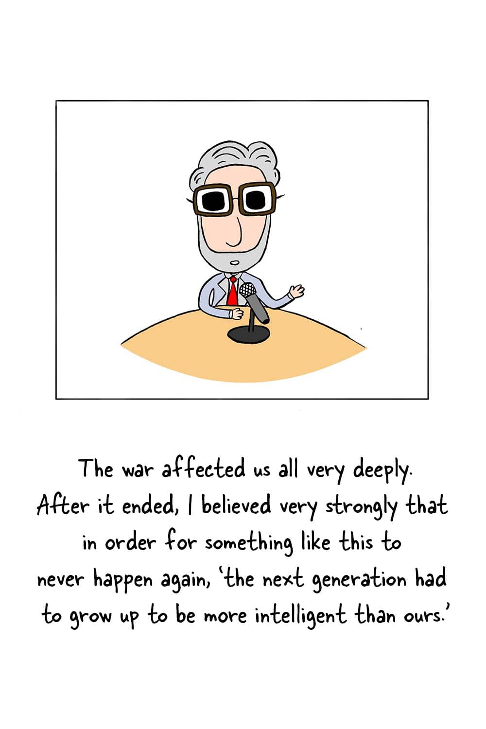 (Dr. Seuss at the microphone.) Dr. Seuss: 'The war affected us all very deeply. After it ended, I believed very strongly that in order for something like this to never happen, the next generation had to grow up to be more intelligent than ours.'