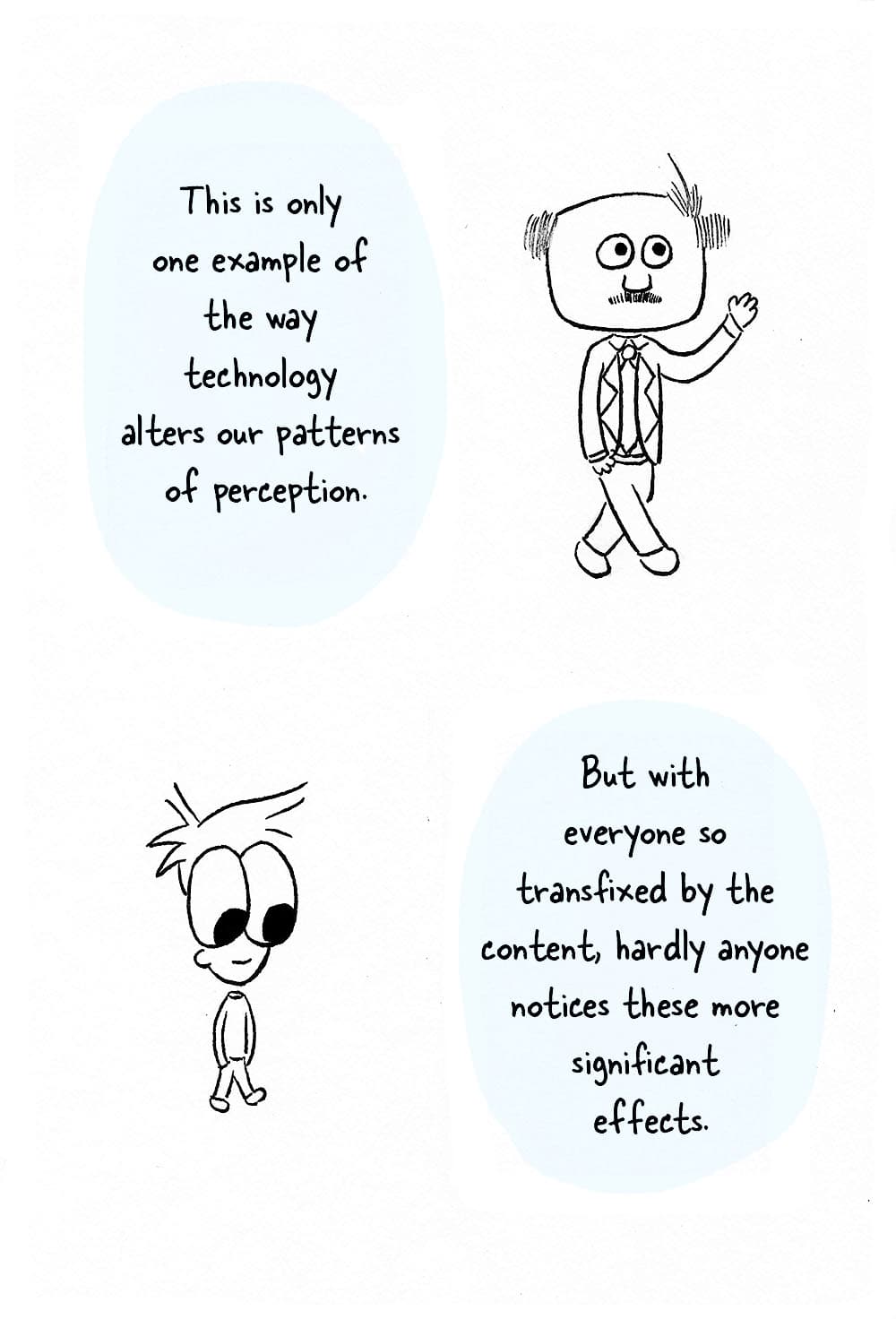 (Mcluhan and Inpho walking.) MM: 'This is only one example of the way technology alters our patterns of perception. But with everyone so transfixed by the content, hardly anyone notices these more significant effects.'